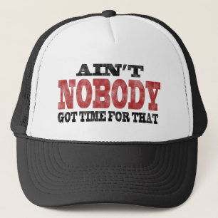 Niemand heeft daar tijd voor. trucker pet