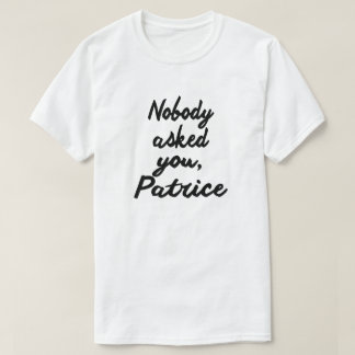 NIEMAND HEEFT JE GEVRAAGD, PATRICE. T-SHIRT