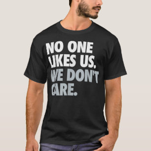 Niemand houdt van ons. Het kan ons niet schelen. T-shirt