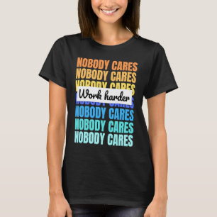 Niemand interesseert zich, werk harder motivatie q t-shirt
