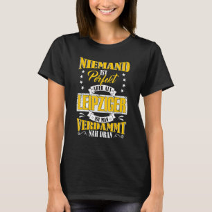 niemand is perfect, maar als leipziger in de buurt t-shirt