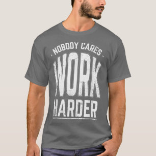 Niemand kan zorgen dat het hard werken schamel is, t-shirt