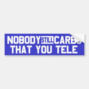 Niemand maakt het nog steeds uit dat je tele bumpersticker