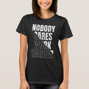 Niemand maakt werk harder t-shirt