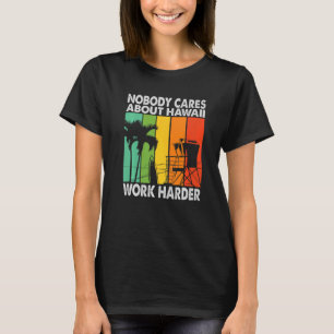 Niemand maakt zich zorgen over Hawaii Work Harder  T-shirt