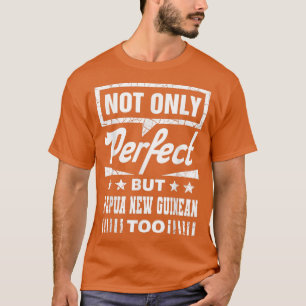 Niet alleen perfect, maar ook Papoea-Nieuw-Guinea T-shirt