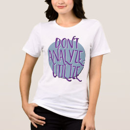Niet analyseren, gebruiken | Slogan voor herstel i T-shirt