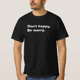 Niet blij. Wees bezorgd. grappige gezegde sarcasti T-shirt