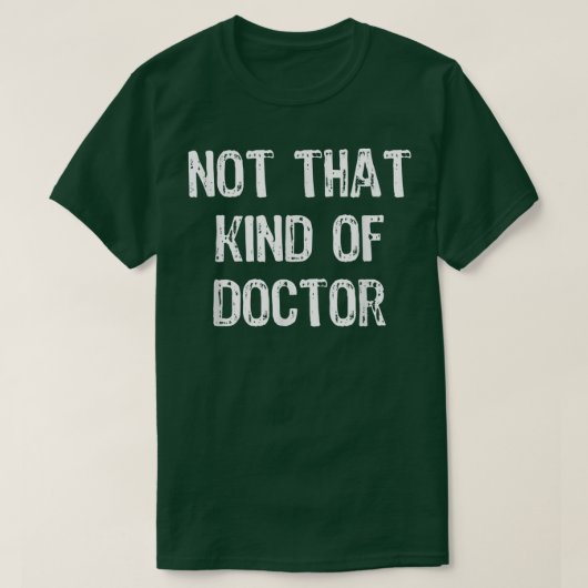 Niet dat soort dokter Funny PhD Doctorate Gift T-shirt (Design voorkant)
