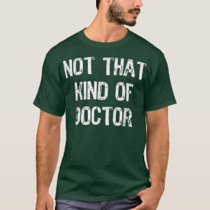 Niet dat soort dokter Funny PhD Doctorate Gift T-shirt