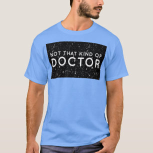 Niet dat soort dokter PhD 17 T-shirt