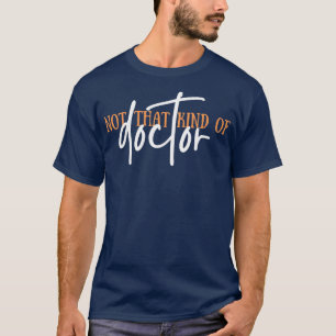 Niet dat soort dokter PhD Doctor in de filosofie T-shirt