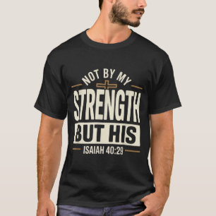 Niet door mijn kracht maar de zijne Jesaja 40 29 B T-shirt
