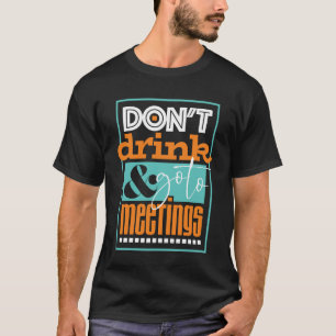 Niet Drinken en naar Meetings Recovery Design gaan T-shirt