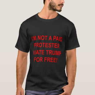 Niet een betaalde demonstrant - ik haat Trump grat T-shirt