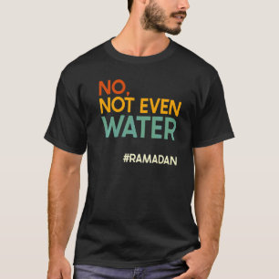 Niet eens water Ramadan Fasting Muslim Ramadan K T-shirt