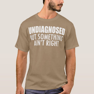 Niet gediagnosticeerd maar er klopt iets niet w - t-shirt