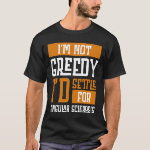 Niet hebzuchtig, ik neem genoegen met multiple scl t-shirt
