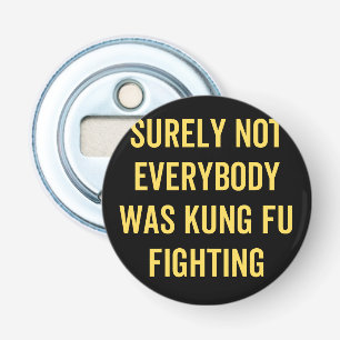 Niet iedereen was zeker Kung Fu Fighting Button Flesopener
