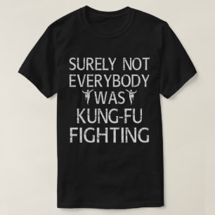 Niet iedereen was zeker Kung Fu Fighting T-shirt
