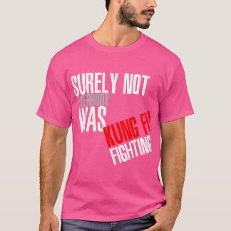 Niet iedereen was zeker Kung Fu Fighting T-shirt
