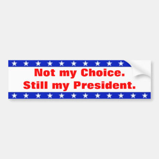 Niet mijn keuze. Nog steeds mijn President Bumpersticker