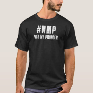 Niet mijn probleem Hashtag NMP Retirement Dad Ma T-shirt
