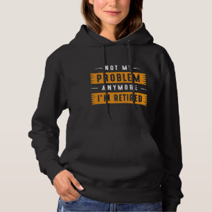 Niet mijn probleem meer, ik ben gepensioneerd hoodie