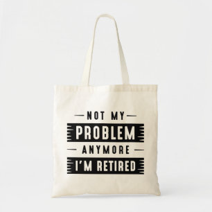 Niet mijn probleem meer, ik ben gepensioneerd tote bag