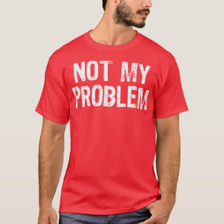 Niet mijn probleem Sarcastic Sarcasm Funny Gift Ch T-shirt