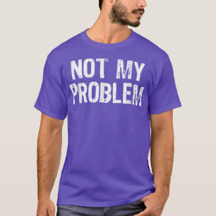 Niet mijn probleem Sarcastic Sarcasm Funny Gift Ch T-shirt