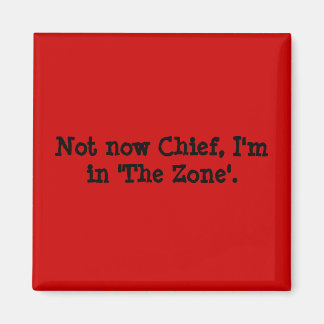 Niet nu Chief, ik ben in 'The Zone'. Magneet