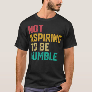 Niet om nederig te zijn t-shirt