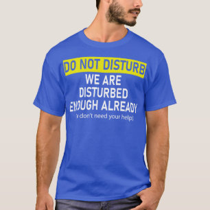 Niet storen we zijn verontrust genoeg we nu al t-shirt