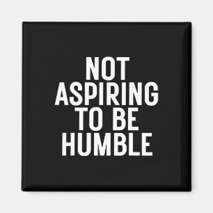 Niet streven om nederig te zijn 1 magneet