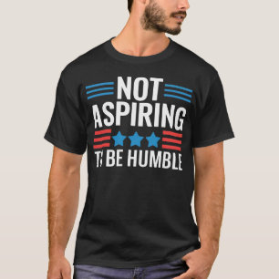 Niet streven om nederig te zijn t-shirt