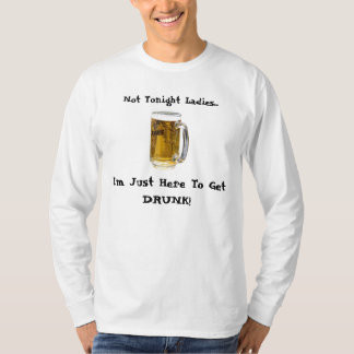 Niet vanavond dames, ik ben hier alleen om Drink t T-shirt