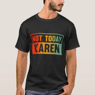 Niet vandaag Karen T-shirt