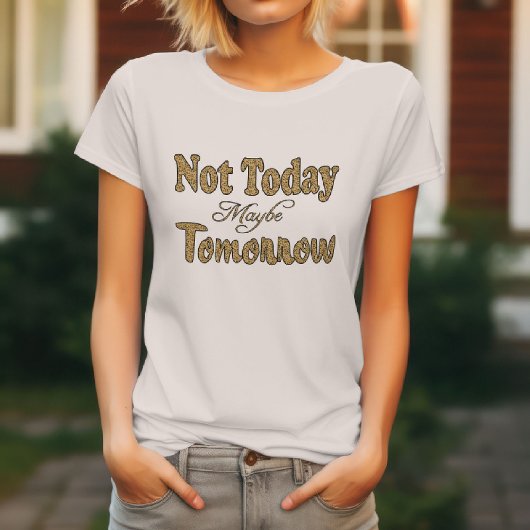 Niet vandaag, misschien morgen zin t-shirt