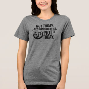Niet vandaag, Verantwoordelijkheden - Grappige Lui Tri-Blend Shirt