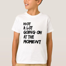 Niet veel aan de hand op dit moment Shirt Quote De