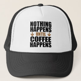 Niets gebeurt tot koffie gebeurt trucker pet