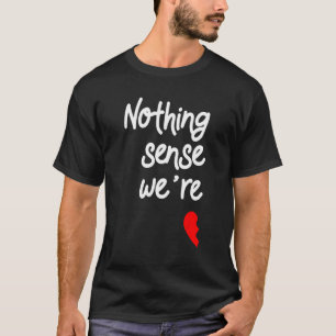 Niets is zinvol als we buiten de Valentijnse  1 st T-shirt