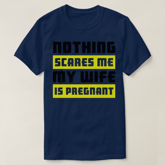 Niets maakt me bang dat mijn vrouw zwanger isZwang T-shirt (Design voorkant)