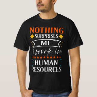 Niets verbaast me dat ik werk in human resources t-shirt