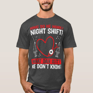 Night Shfit Nurse Appreciation What do we work RN T-shirt