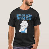 Nihilism Means Nothing To Me Philosophy Thinker Wi T-shirt (Voorkant)