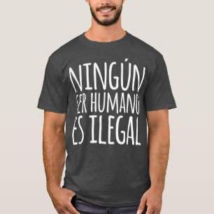 Ningun Ser Humano Es Ilegal T-shirt