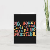 No Honey You're Thinner Than Me Not Prettier Kaart (Voorkant)