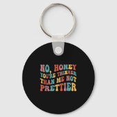No Honey You're Thinner Than Me Not Prettier Sleutelhanger (Voorkant)
